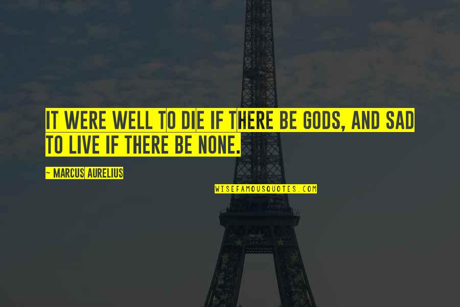 Finding That Girl Quotes By Marcus Aurelius: It were well to die if there be