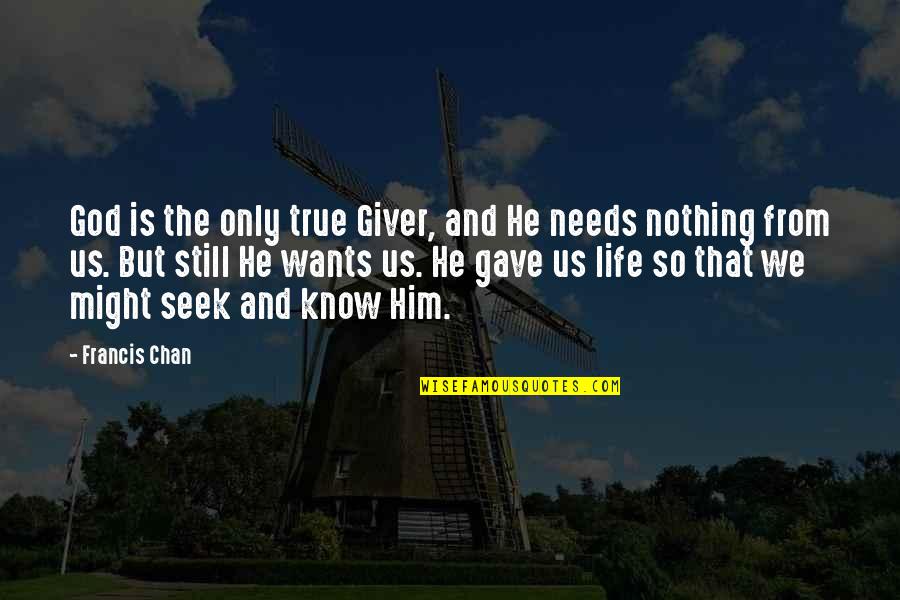 Finding That One Guy Quotes By Francis Chan: God is the only true Giver, and He