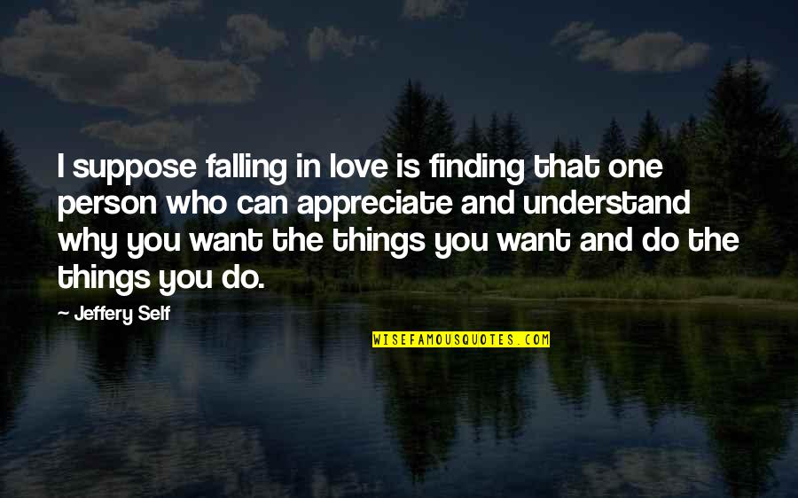 Finding That One Quotes By Jeffery Self: I suppose falling in love is finding that