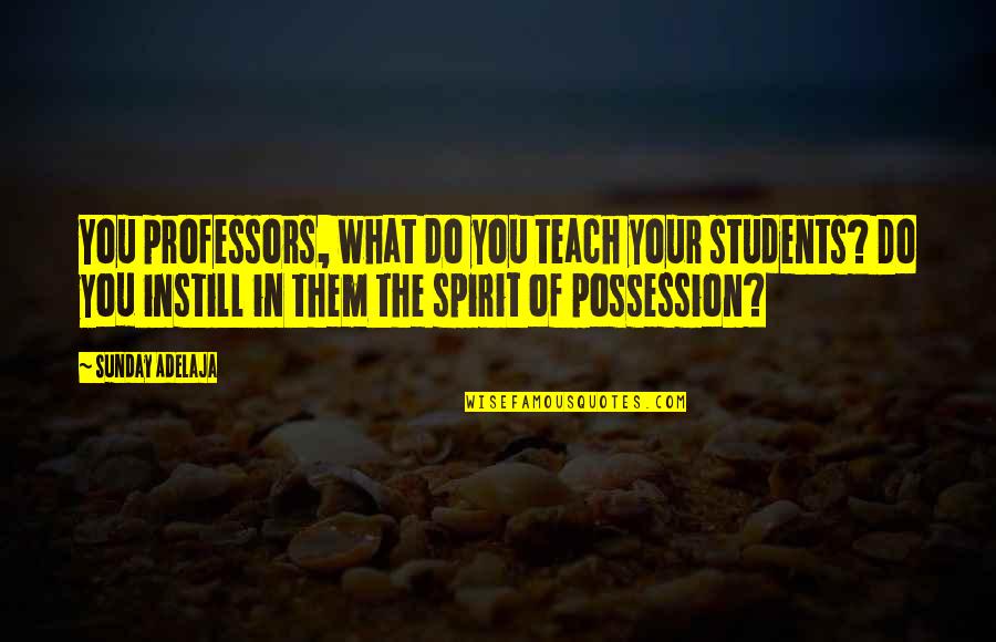 Finding That One True Love Quotes By Sunday Adelaja: You professors, what do you teach your students?