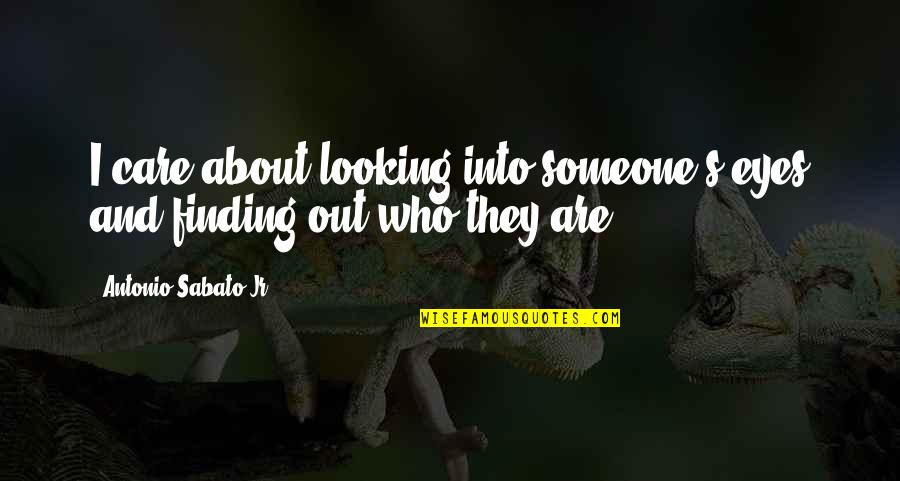 Finding That Someone Quotes By Antonio Sabato Jr.: I care about looking into someone's eyes and
