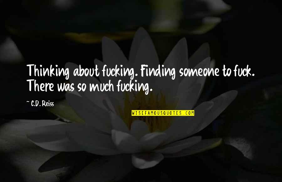 Finding That Someone Quotes By C.D. Reiss: Thinking about fucking. Finding someone to fuck. There
