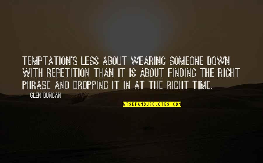 Finding That Someone Quotes By Glen Duncan: Temptation's less about wearing someone down with repetition