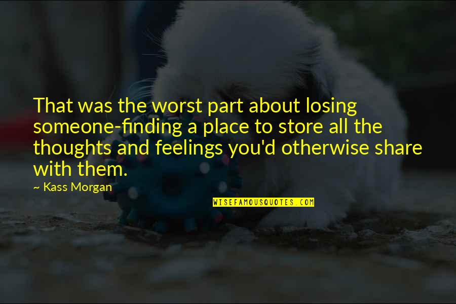 Finding That Someone Quotes By Kass Morgan: That was the worst part about losing someone-finding