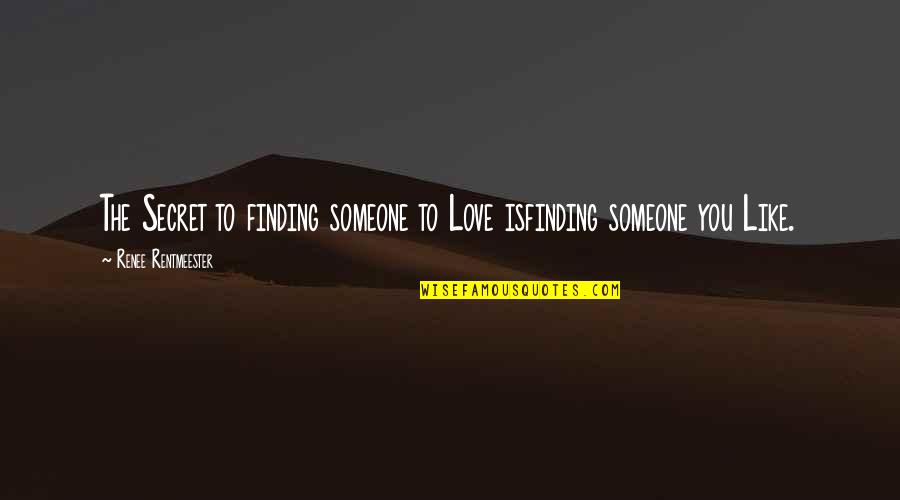 Finding That Someone Quotes By Renee Rentmeester: The Secret to finding someone to Love isfinding