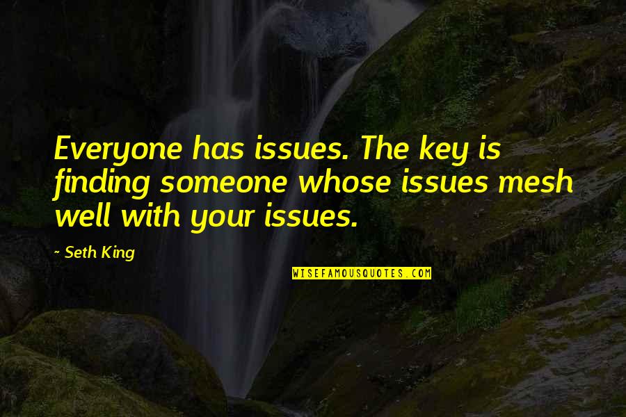 Finding That Someone Quotes By Seth King: Everyone has issues. The key is finding someone