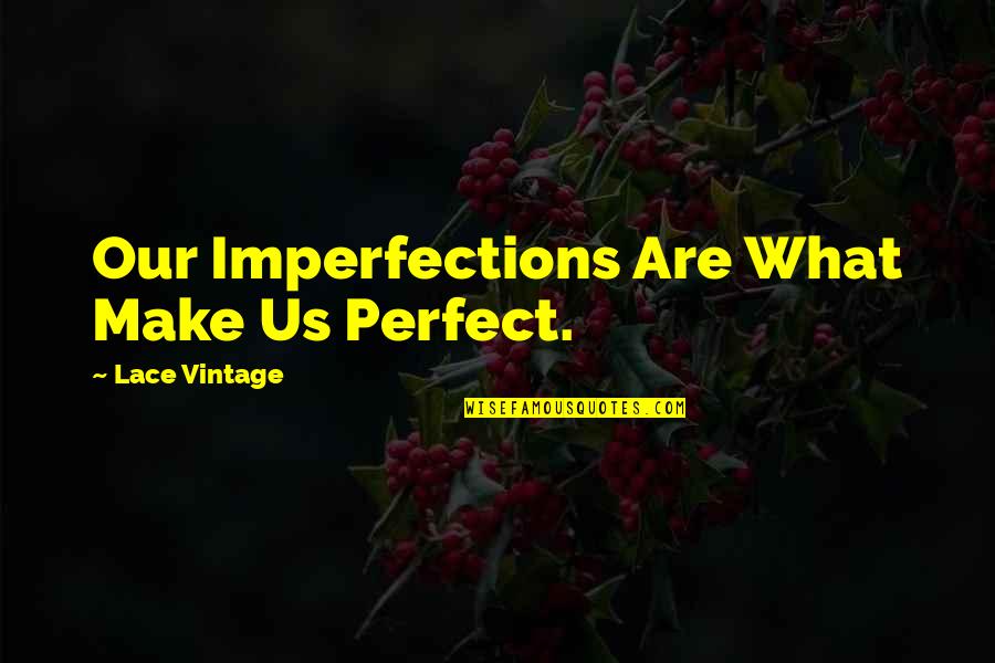 Finding The Answers In Life Quotes By Lace Vintage: Our Imperfections Are What Make Us Perfect.