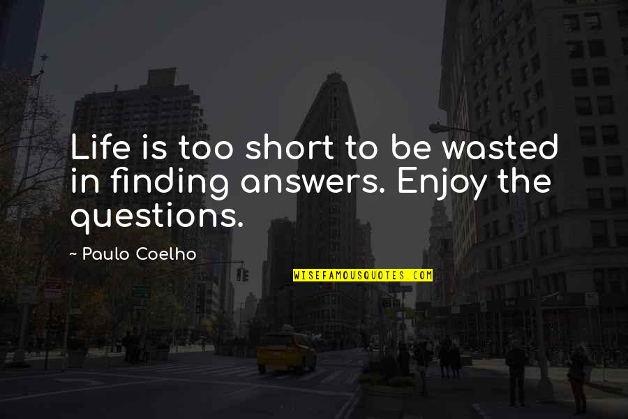 Finding The Answers In Life Quotes By Paulo Coelho: Life is too short to be wasted in