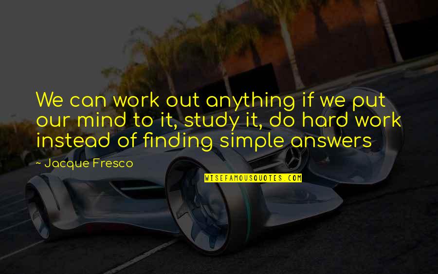 Finding The Answers Quotes By Jacque Fresco: We can work out anything if we put Finding The Answers Quotes By Jacque Fresco: We can work out anything if we put