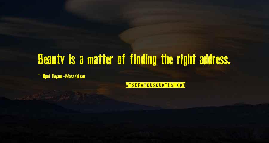 Finding The Beauty Quotes By Apol Lejano-Massebieau: Beauty is a matter of finding the right Finding The Beauty Quotes By Apol Lejano-Massebieau: Beauty is a matter of finding the right