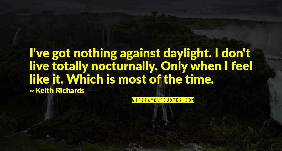 Finding The Beauty Quotes By Keith Richards: I've got nothing against daylight. I don't live Finding The Beauty Quotes By Keith Richards: I've got nothing against daylight. I don't live