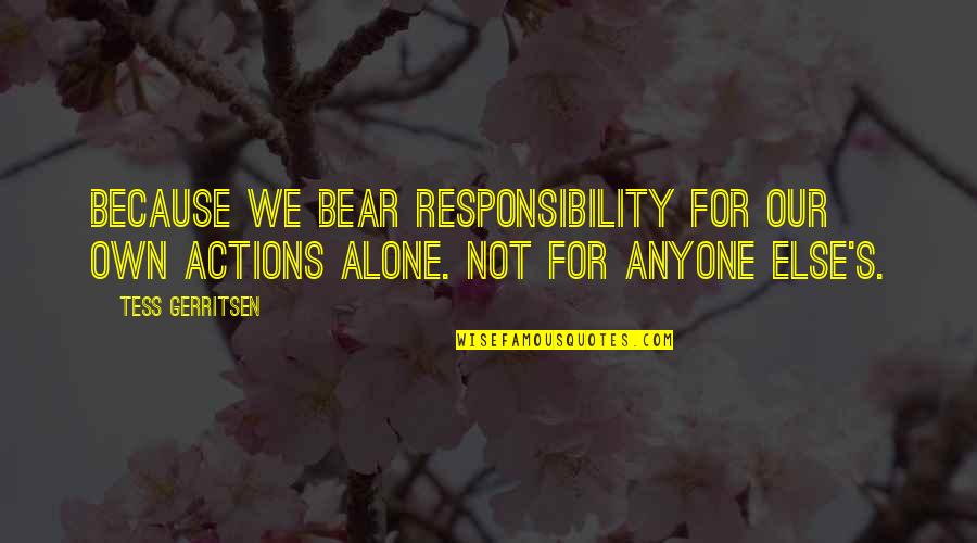 Finding The Beauty Within Quotes By Tess Gerritsen: Because we bear responsibility for our own actions