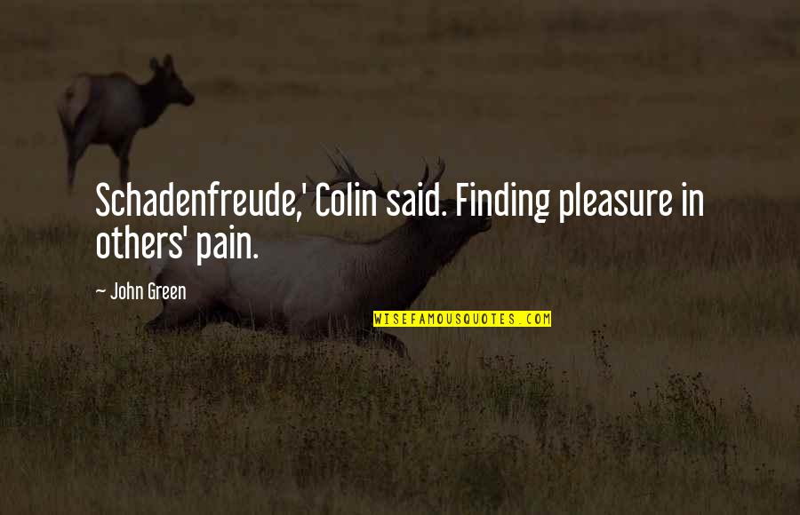 Finding The Best In Others Quotes By John Green: Schadenfreude,' Colin said. Finding pleasure in others' pain.