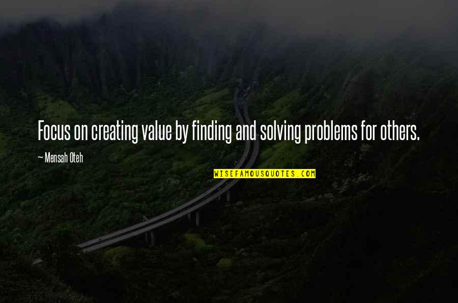 Finding The Best In Others Quotes By Mensah Oteh: Focus on creating value by finding and solving