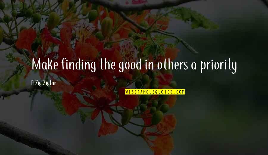 Finding The Best In Others Quotes By Zig Ziglar: Make finding the good in others a priority