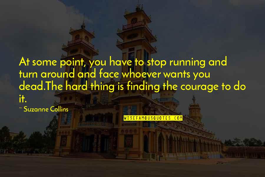 Finding The Courage Quotes By Suzanne Collins: At some point, you have to stop running