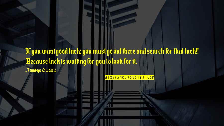 Finding The Good In Life Quotes By Temitope Owosela: If you want good luck; you must go Finding The Good In Life Quotes By Temitope Owosela: If you want good luck; you must go