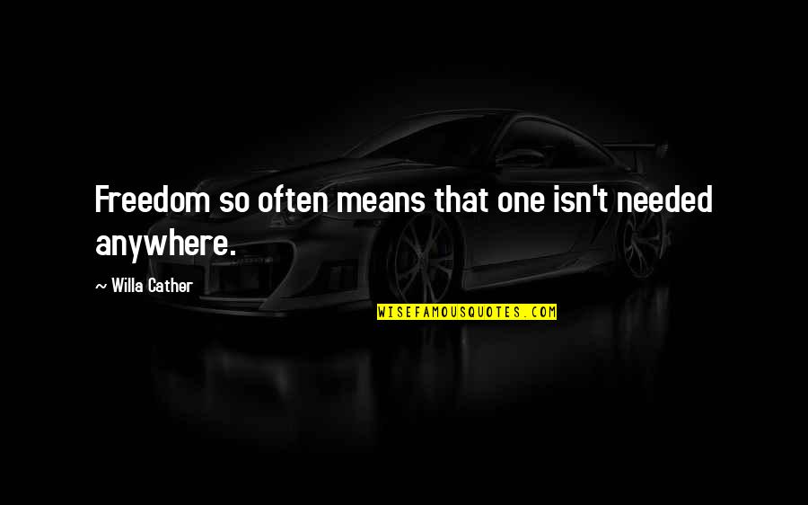 Finding The Good In Others Quotes By Willa Cather: Freedom so often means that one isn't needed