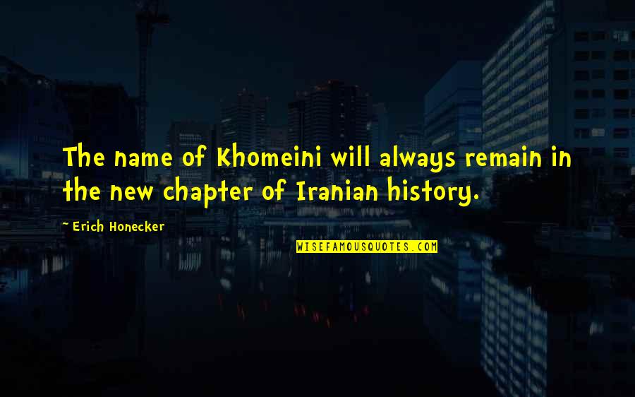 Finding The Good In Yourself Quotes By Erich Honecker: The name of Khomeini will always remain in