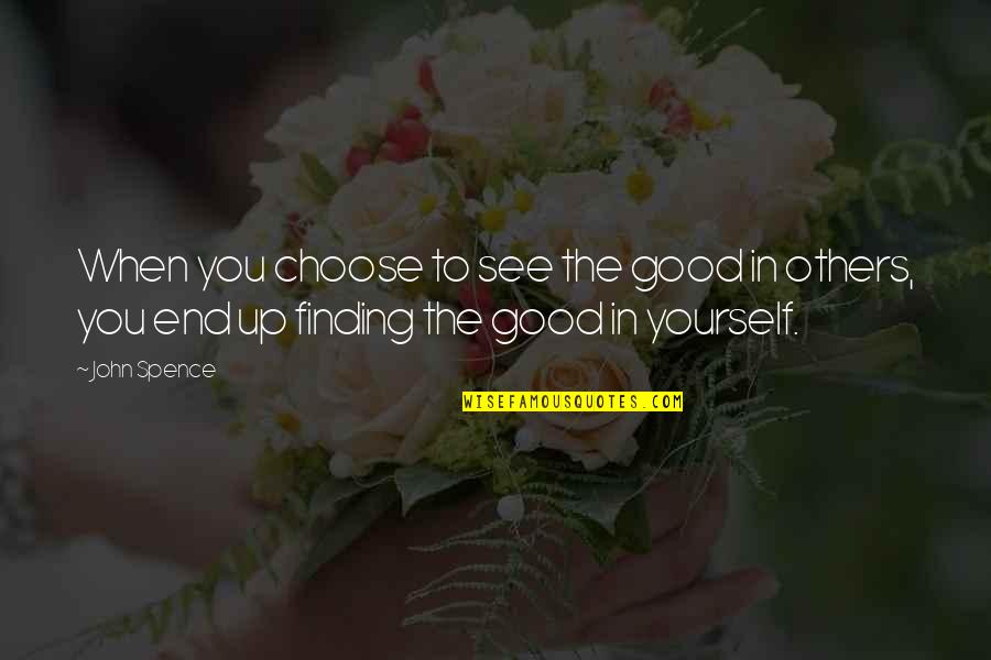 Finding The Good In Yourself Quotes By John Spence: When you choose to see the good in