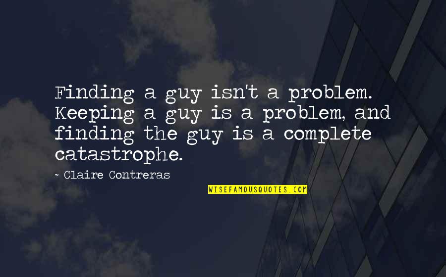Finding The Guy Quotes By Claire Contreras: Finding a guy isn't a problem. Keeping a