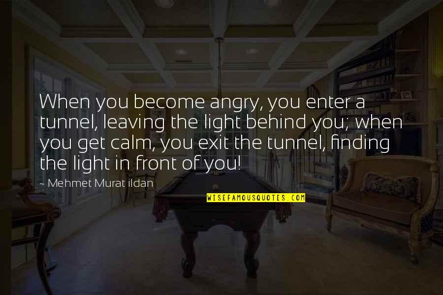 Finding The Light Quotes By Mehmet Murat Ildan: When you become angry, you enter a tunnel,