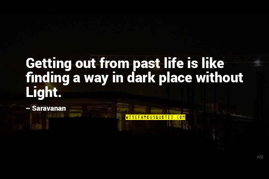 Finding The Light Quotes By Saravanan: Getting out from past life is like finding
