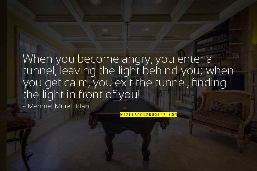 Finding The Light Within Quotes By Mehmet Murat Ildan: When you become angry, you enter a tunnel,