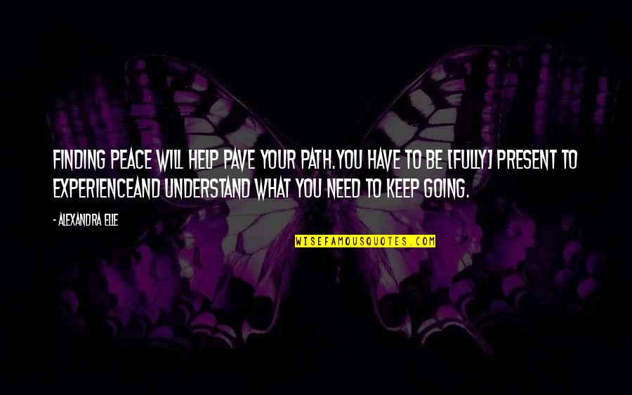 Finding The Love Of My Life Quotes By Alexandra Elle: Finding peace will help pave your path.you have