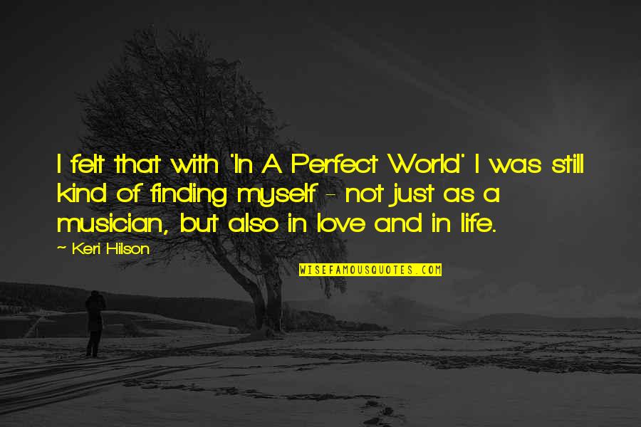Finding The Love Of My Life Quotes By Keri Hilson: I felt that with 'In A Perfect World'
