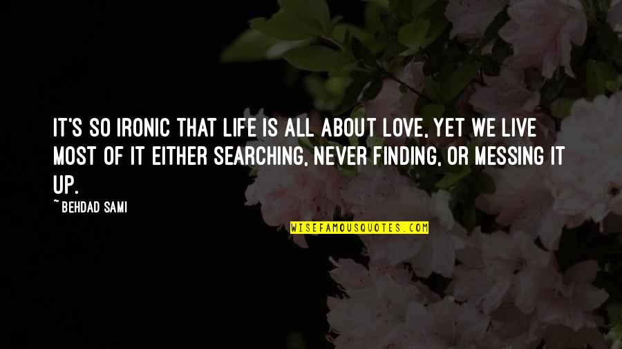 Finding The Love Of Your Life Quotes By Behdad Sami: It's so ironic that life is all about