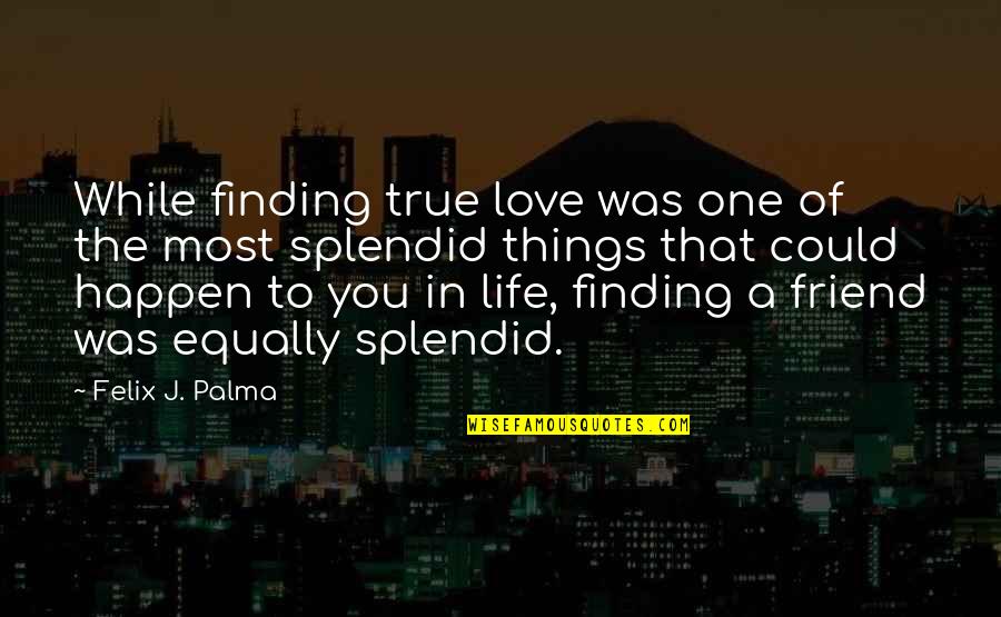 Finding The Love Of Your Life Quotes By Felix J. Palma: While finding true love was one of the