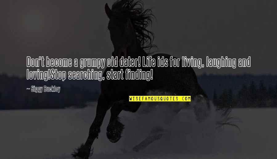 Finding The Love Of Your Life Quotes By Siggy Buckley: Don't become a grumpy old dater! Life ids