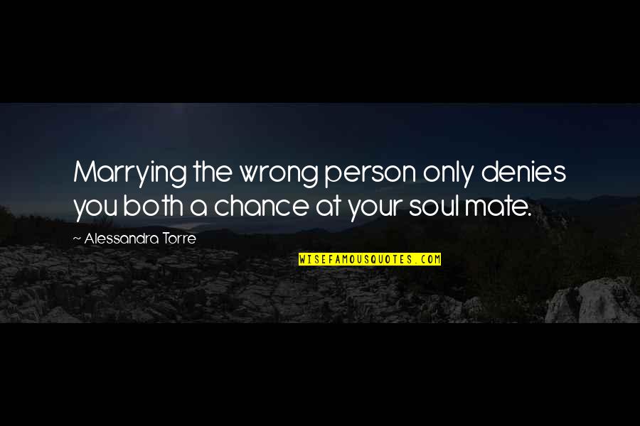 Finding The Love Quotes By Alessandra Torre: Marrying the wrong person only denies you both