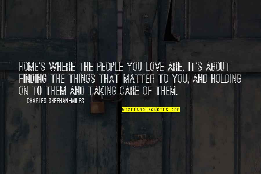 Finding The Love Quotes By Charles Sheehan-Miles: Home's where the people you love are. It's