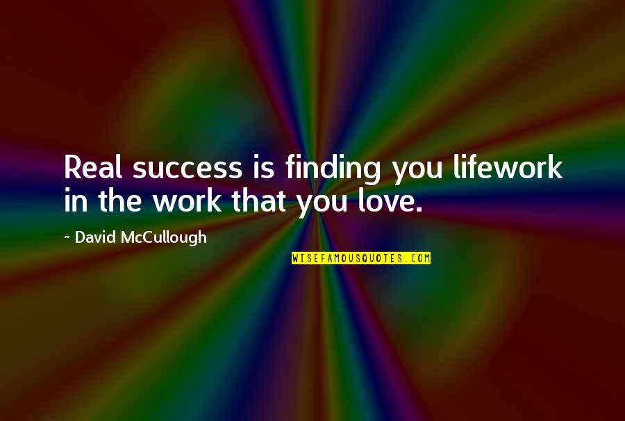 Finding The Love Quotes By David McCullough: Real success is finding you lifework in the