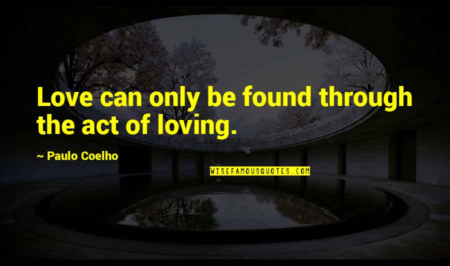 Finding The Love Quotes By Paulo Coelho: Love can only be found through the act