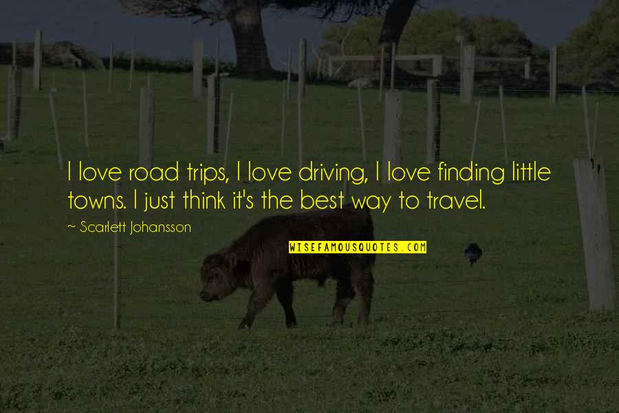 Finding The Love Quotes By Scarlett Johansson: I love road trips, I love driving, I