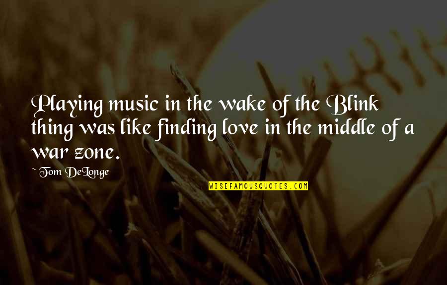 Finding The Love Quotes By Tom DeLonge: Playing music in the wake of the Blink
