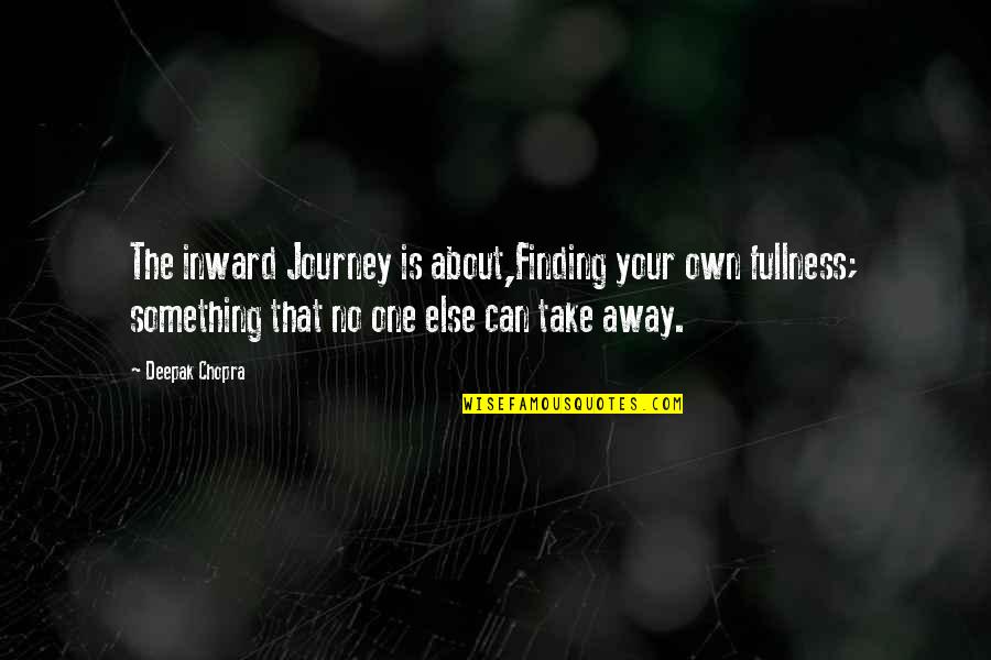 Finding The One Quotes By Deepak Chopra: The inward Journey is about,Finding your own fullness;
