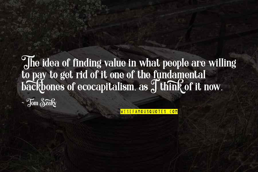 Finding The One Quotes By Tom Szaky: The idea of finding value in what people
