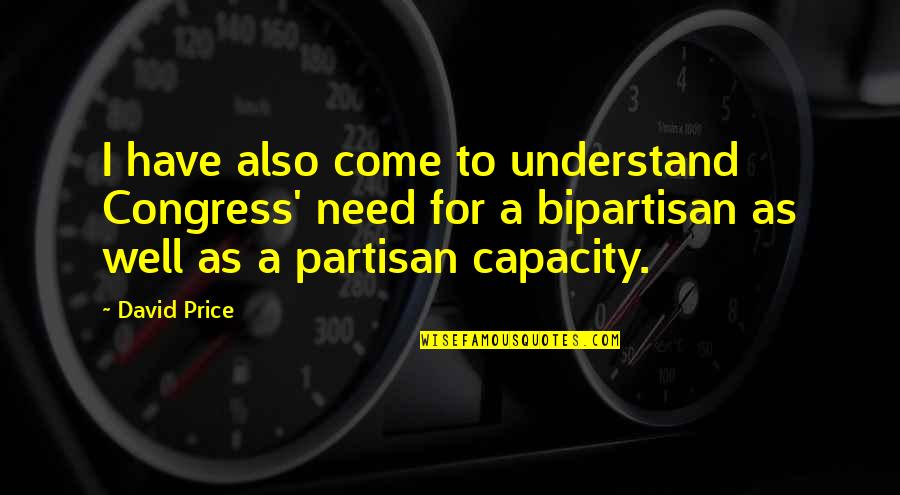 Finding The Perfect One Quotes By David Price: I have also come to understand Congress' need