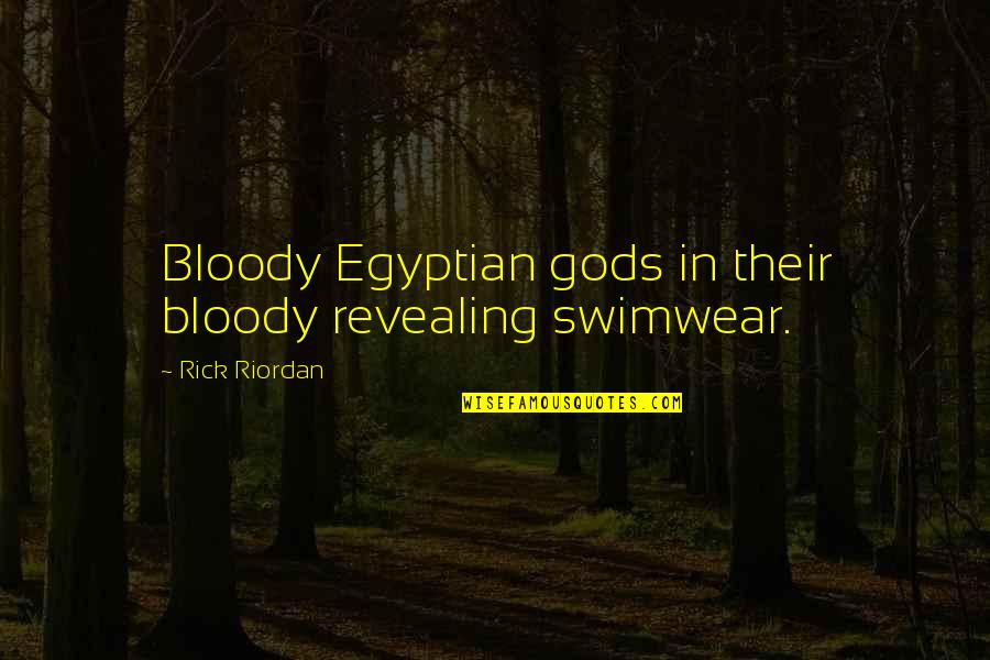 Finding The Perfect One Quotes By Rick Riordan: Bloody Egyptian gods in their bloody revealing swimwear.