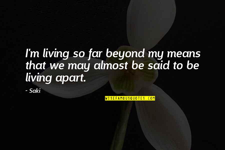 Finding The Perfect One Quotes By Saki: I'm living so far beyond my means that
