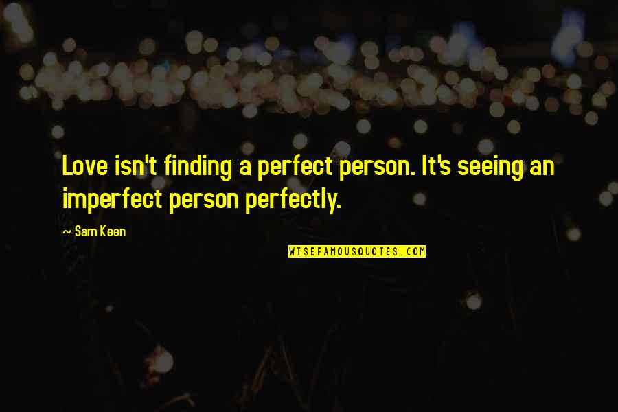 Finding The Perfect Person For You Quotes By Sam Keen: Love isn't finding a perfect person. It's seeing