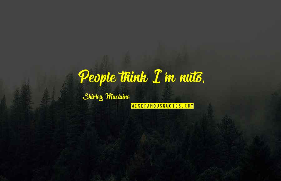 Finding The Perfect Person Quotes By Shirley Maclaine: People think I'm nuts.