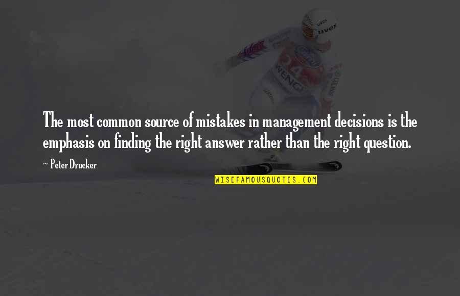 Finding The Right Answers Quotes By Peter Drucker: The most common source of mistakes in management