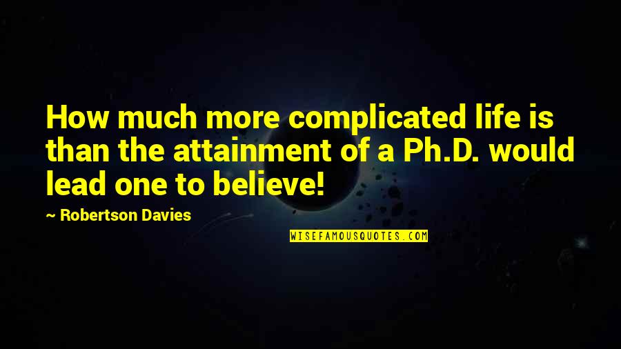 Finding The Right Career Quotes By Robertson Davies: How much more complicated life is than the