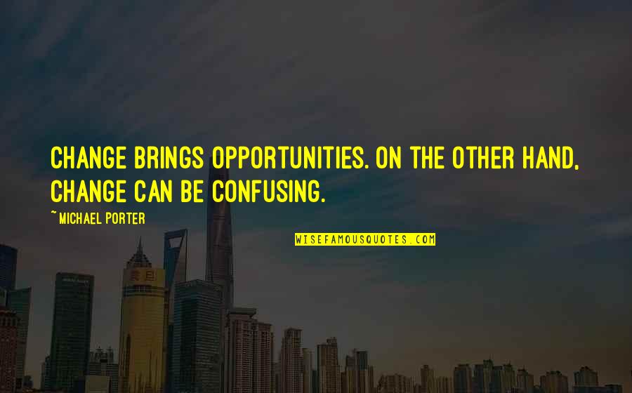 Finding The Right Friends Quotes By Michael Porter: Change brings opportunities. On the other hand, change