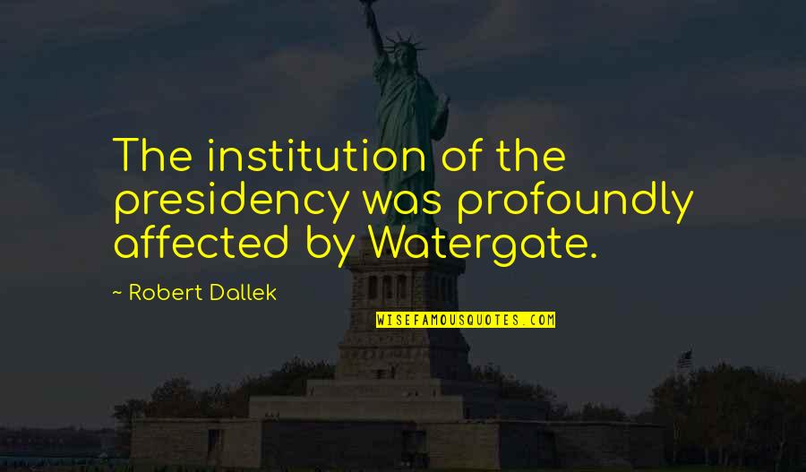 Finding The Right Friends Quotes By Robert Dallek: The institution of the presidency was profoundly affected